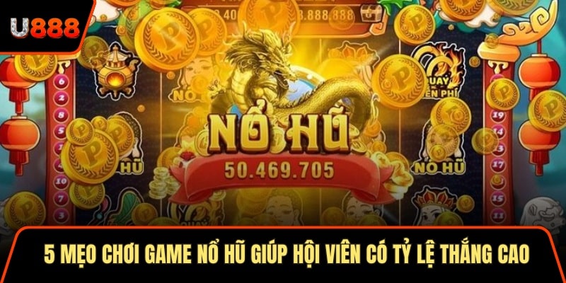 5 Mẹo Chơi Game Nổ Hũ Giúp Hội Viên Có Tỷ Lệ Thắng Cao