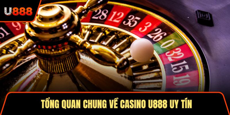 Tổng quan chung về Casino U888 uy tín