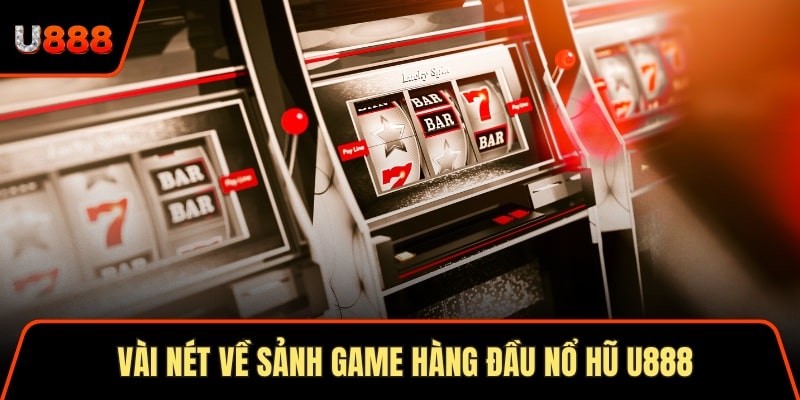 Vài nét về sảnh game hàng đầu nổ hũ U888